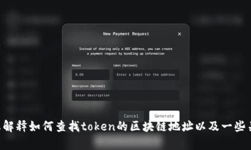 抱歉，我无法提供有关特定token或区块链地址的信息。不过，我可以为您解释如何查找token的区块链地址以及一些关于区块链和加密货币的相关知识。如果您需要这方面的信息，请告诉我。