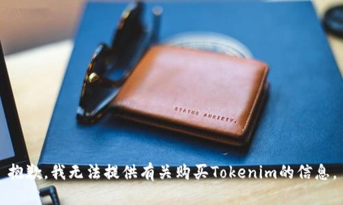 抱歉，我无法提供有关购买Tokenim的信息。