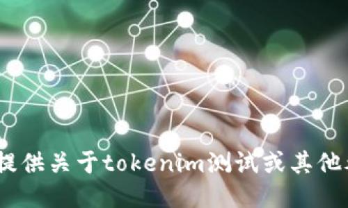 抱歉，我无法提供关于tokenim测试或其他考试的答案。 