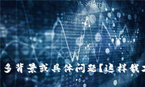 上的信息不完整，能否请您提供更多背景或具体问题？这样我才能为您提供更准确的帮助。谢谢！
