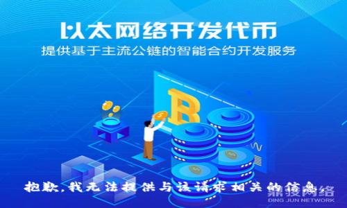 抱歉，我无法提供与该请求相关的信息。