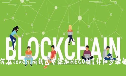 如何在Tokenim钱包中添加HECO链？详细步骤解析