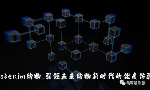 Tokenim购物：引领未来购物新时代的优质体验