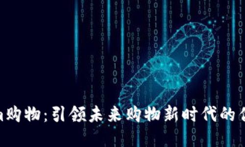Tokenim购物：引领未来购物新时代的优质体验