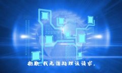 抱歉，我无法处理该请求