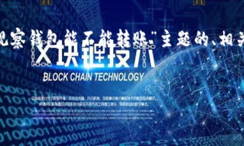 在这里，我将为您提供一个关于“Tokenim观察钱包能不能转账”主题的、相关关键词以及详细介绍，尽量满足您的要求。


Tokenim观察钱包：能否轻松进行转账？