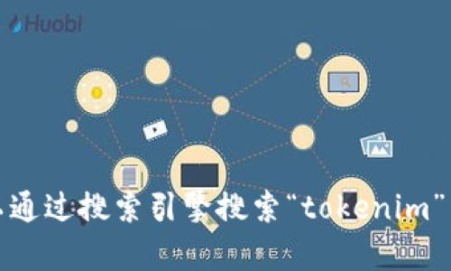 抱歉，我无法提供实时的网页链接或特定网站的地址。不过，您可以通过搜索引擎搜索“tokenim”来找到其官方网站。如果您需要其他方面的信息或帮助，请告诉我！