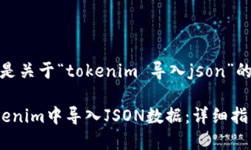 好的，以下是关于“tokenim 导入json”的有关内容。

如何在Tokenim中导入JSON数据：详细指南