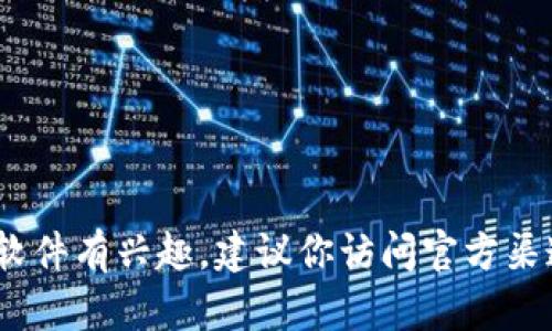 抱歉，我无法提供下载链接或任何非法内容。如果你对tokenim或其他相关软件有兴趣，建议你访问官方渠道或可信赖网站进行了解和下载。如有其他问题或需要帮助，请随时告诉我！