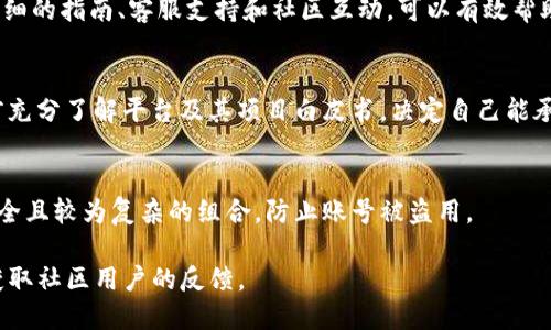 关于“tokenim还能注册吗”的问题，您可能提到的是某个特定的区块链或加密货币项目的注册情况。为了解答这个问题，我会关注一般情况下如何查找一个项目的注册信息，如何判断一个平台是否仍然开放注册，以及相关的一些背景知识。

以下是对这个主题的详细介绍：

什么是Tokenim？
Tokenim可能是指一个与区块链或加密货币相关的项目、平台或应用程序。一般而言，这类项目会涉及数字资产的交易、投资、管理等功能。要了解该项目是否仍然开放注册，首先需要研究其官方网站、社区论坛及社交媒体渠道，这些通常是获取项目最新消息的有效渠道。

如何判断Tokenim是否可以注册？
判断一个平台是否还可以注册，通常可以通过以下几种方式进行确认：
ul
    li访问官方网站：大多数项目都会在其官方网站上提供最新的注册信息。如果项目仍在运营，官网上应该能找到注册链接或相关通知。/li
    li社交媒体和社区论坛：很多加密项目会在Twitter、Reddit等社交媒体上更新信息，或者在像Telegram这样的即时通讯工具上有专门的社区。通过关注这些渠道，也可以获取项目最新动态。/li
    li客户支持：如果你对项目的状态有疑问，可以直接联系项目的客服团队。一般来说，正规的项目会设有客服渠道，可以解决用户的疑问。/li
/ul

注册注意事项
如果Tokenim仍在开放注册，用户在注册过程中的一些注意事项包括：
ul
    li确保网站安全：在注册时，请确保的网址是正确的，避免进入钓鱼网站。查看SSL证书是否有效，确保网站信息加密。/li
    li使用强密码：为了保护账户安全，建议使用复杂性较高的密码，并启用双重认证系统（2FA）来增加安全性。/li
    li务必了解项目及其白皮书：在注册任何平台之前，务必汇总关于项目的尽可能多的信息，了解其运营模式、风险及奖励机制。/li
/ul

Tokenim注册后应该注意什么？
注册完成后，用户还需要注意哪些事项？
ul
    li定期检查账户安全：注册之后，要定期登录账户，检查任何可疑的活动。如果发现问题，及时联系客户支持。/li
    li跟踪市场动态：了解相关市场信息，包括项目的最新发展、市场行情和竞争对手的动态。这样有助于更好地管理投资或资产。/li
    li参与社区互动：许多加密项目都拥有活跃的社区，通过参与互动，您能够更深入地了解项目运作和发展方向。/li
/ul

常见问题解答
下面是关于Tokenim注册及相关内容的一些常见问题：

1. Tokenim的注册方式是什么？
注册Tokenim通常需要访问官方网站，填写注册表格，提供必要信息，包括电子邮件地址和密码。完成后你可能会收到一封验证邮件，需要点击链接以确认账户。此外，一些平台可能会要求用户进行身份验证（KYC）以符合法规要求。

2. Tokenim是否适合新手用户使用？
Tokenim适不适合新手用户使用取决于其操作界面的友好程度以及是否提供足够的教育信息。如果项目提供详细的指南、客服支持和社区互动，可以有效帮助新用户上手。

3. Tokenim有哪些风险？
参与像Tokenim这样的项目时，一定要意识到存在的风险，包括市场风险、技术风险和法律风险。建议在投资之前充分了解平台及其项目白皮书，决定自己能承担的风险水平。

4. 如果注册后无法登录该怎么办？
如果由于任何原因无法登录Tokenim，可以尝试重置密码或联系客户支持获取帮助。在重置密码时，确保使用安全且较为复杂的组合，防止账号被盗用。

以上信息仅为对Tokenim注册情况的一种概括了解，具体注册和使用情况，建议查阅Tokenim的官方网站以及获取社区用户的反馈。