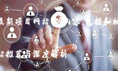 为了撰写一篇关于“币圈最新项目网站”的内容，包括和相关关键词，请看以下建议：


2023年币圈最新项目网站推荐与深度解析