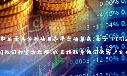 Tokenim 是一种基于区块链的数字资产管理平台，但关于其是否支持特定加密货币（如 PIG），这取决于具体的项目和平台的集成。至于 PIG（通常指的是某种特定的加密货币或代币），我无法提供确切的信息，因为这需要最新的数据和更新。

如果你想确定 Tokenim 是否支持 PIG 或其他具体代币，建议访问 Tokenim 的官方网站或查阅他们的官方文档，或直接联系他们的客户支持以获得最新的信息。

如有其他问题或需要更详细的解释，请告诉我！