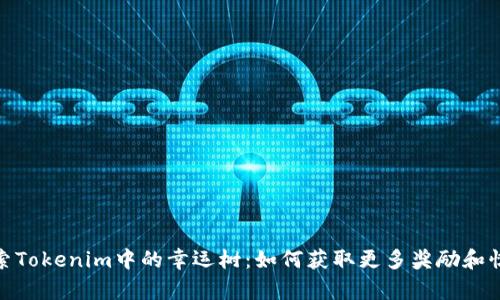 探索Tokenim中的幸运树：如何获取更多奖励和惊喜