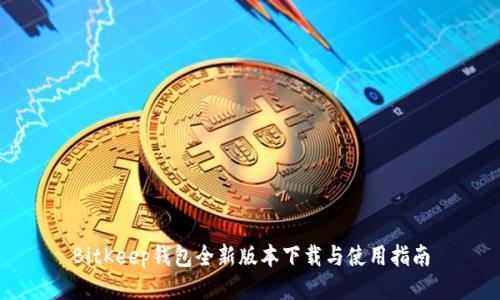 BitKeep钱包全新版本下载与使用指南