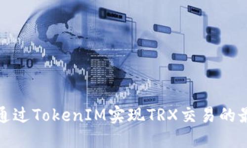 : 如何通过TokenIM实现TRX交易的最佳实践